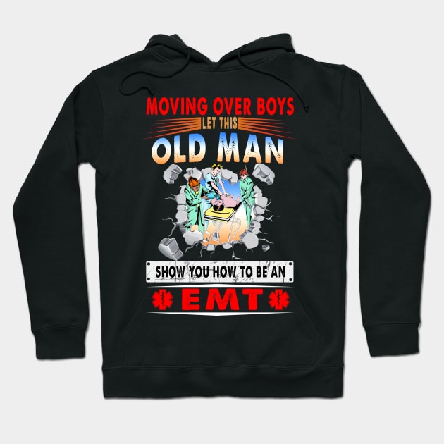 Moving Over Boys Let This Old Man Show You How To Be An EMT Hoodie by Ohooha